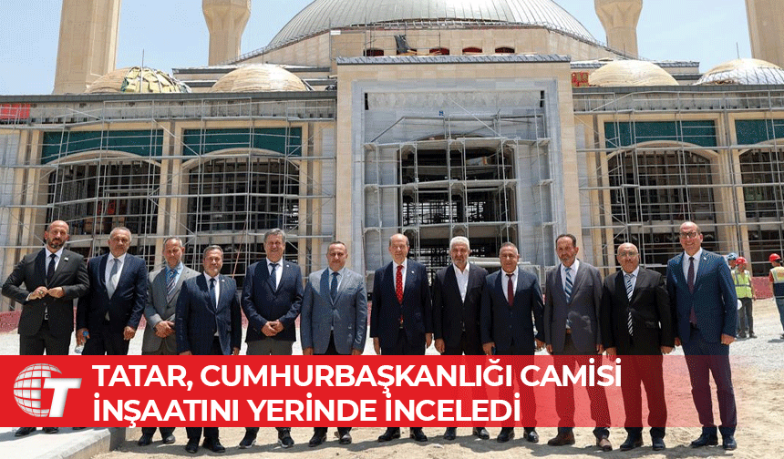 Tatar: “Cumhurbaşkanlığı Camisi, milli mücadelemizin kurumsallaşmasının simgesidir”