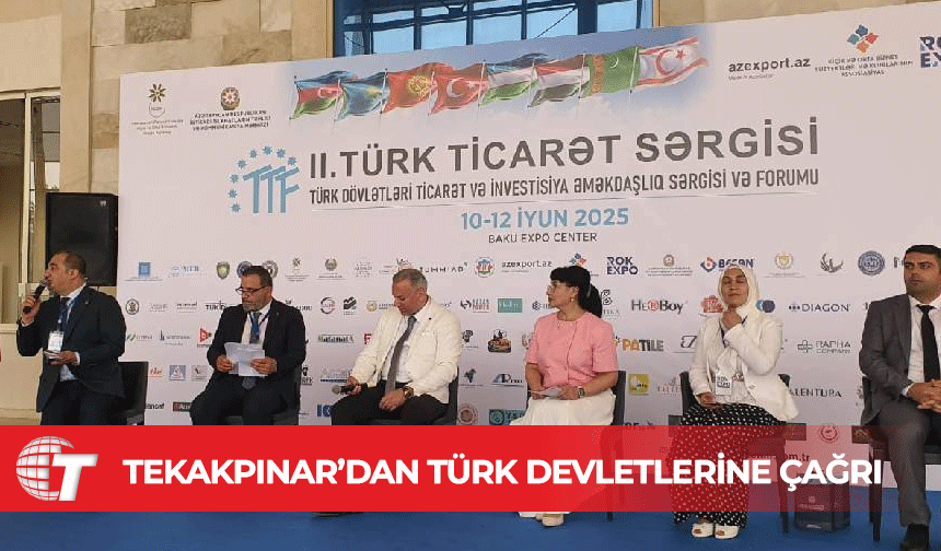 Tekakpınar’dan Türk devletlerine çağrı: Ticaret ve iş birliğini artırmak için harekete geçelim