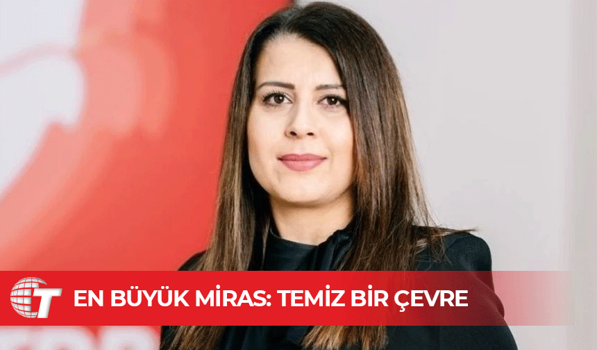 Yasemin Çobanoğlu: En büyük miras geleceğe temiz bir çevre bırakmak