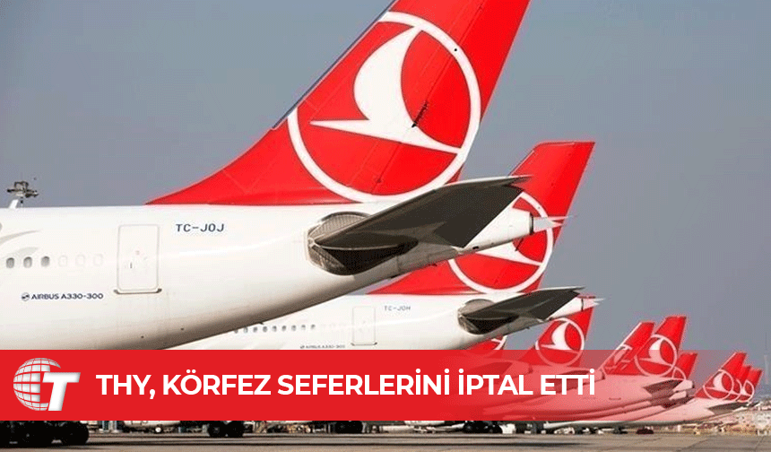 Türk Hava Yolları, bugün Körfez Bölgesindeki bazı uçuşlarını durdurdu