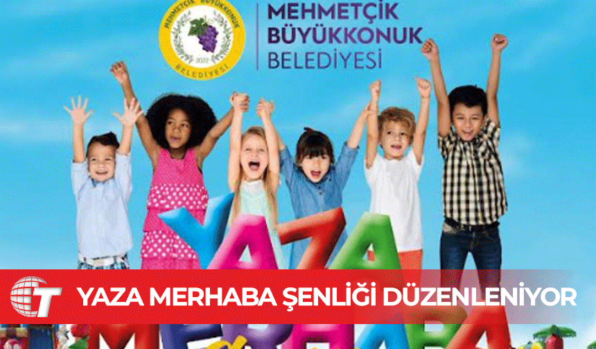 Mehmetçik Büyükkonuk Belediyesi “Yaza Merhaba Şenliği” düzenliyor