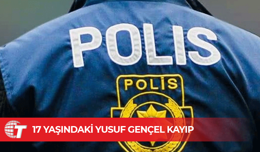 17 yaşındaki Yusuf Gençel’den iki gündür haber alınamıyor