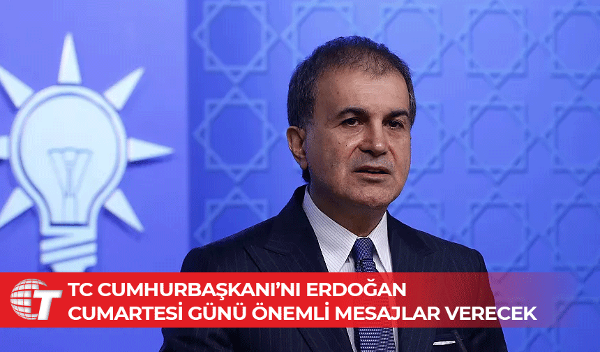 Ömer Çelik: Cumhurbaşkanımız cumartesi sabahı tarihi bir konuşma yapacak