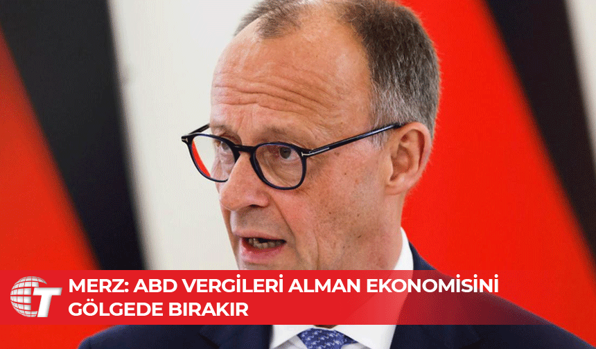 Almanya Başbakanı Merz: ABD gümrük vergileri ülkemizi derinden etkileyecek