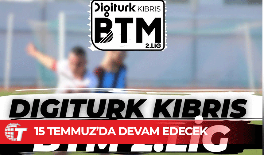 BTM 2.LİG Maçlarına 15 Temmuz 2025 İtibariyle Devam Edilecek