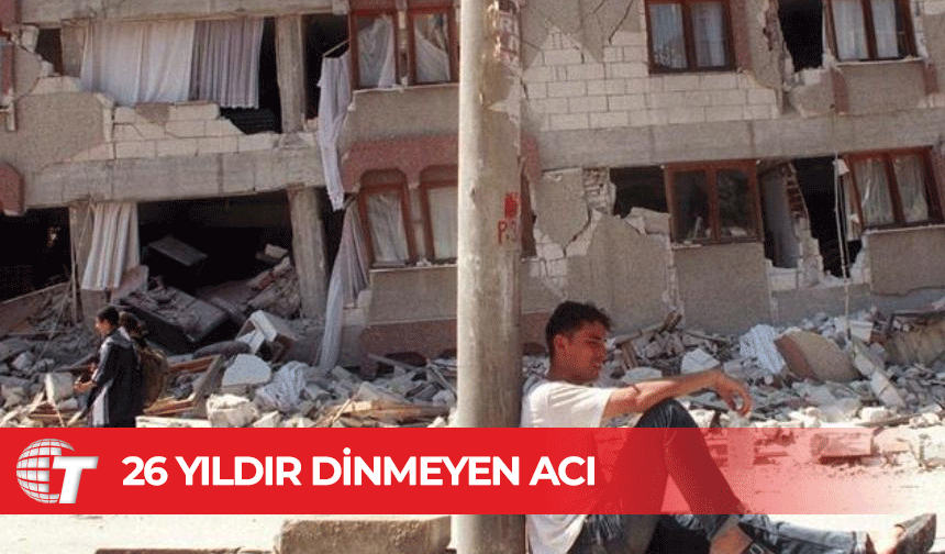 Tam 26 yıldır dinmeyen acı: 17 Ağustos felaketi