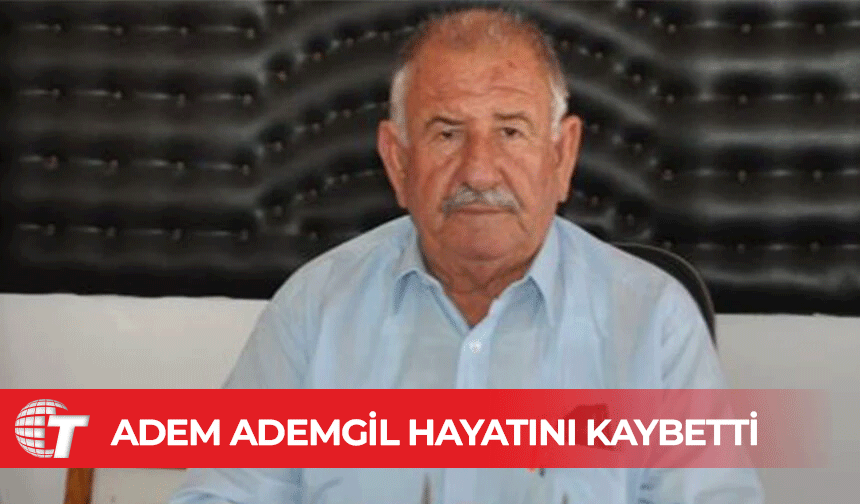 Akdoğan'ın eski Belediye Başkanı Adem Ademgil hayatını kaybetti