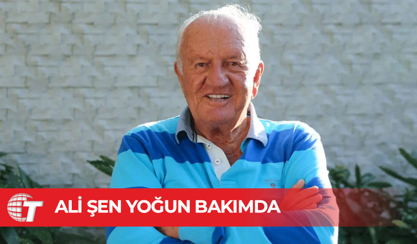 Fenerbahçe’nin efsane başkanı Ali Şen yoğun bakımda