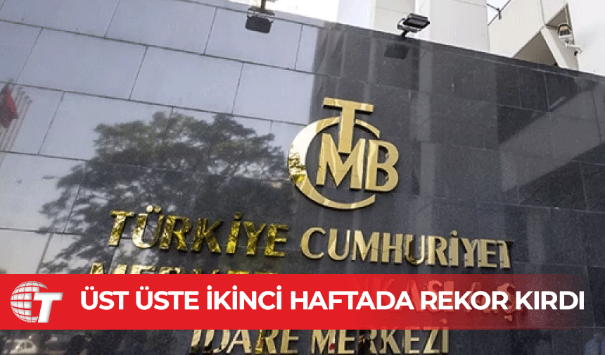 Merkez Bankası rezervleri üst üste ikinci haftada rekor kırdı