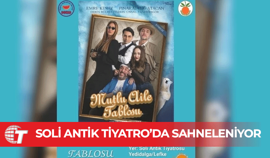 “Mutlu Aile Tablosu” isimli tiyatro oyunu, Soli Antik Tiyatro’da sahneleniyor