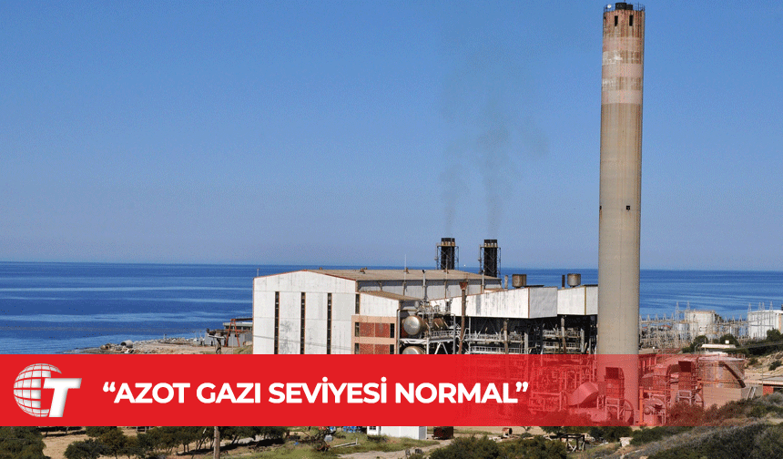 Uzun: Santralde yapılan incelemede azot gazı normal seviyede çıktı