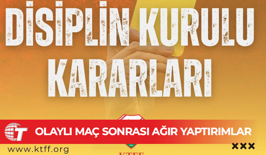 KTFF Disiplin Kurulu cezaları açıkladı: U17’de olaylı maç sonrası ağır yaptırımlar