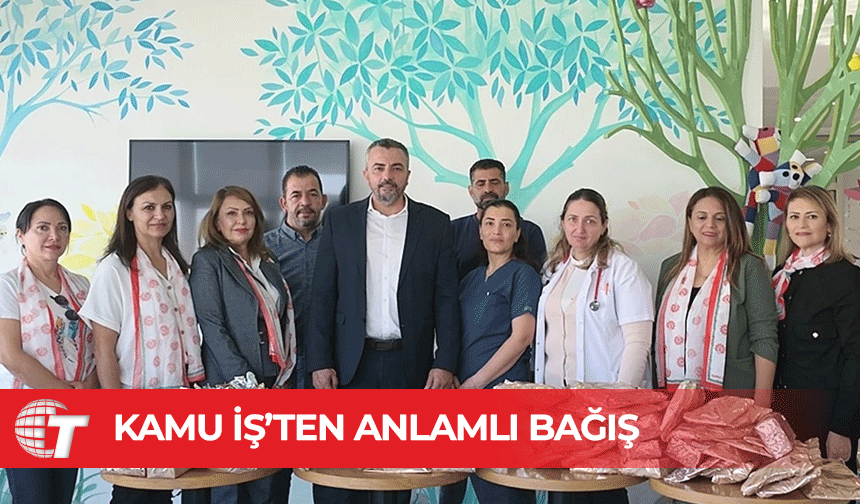 Kamu-İş'ten Çocuk Onkoloji ve Hematoloji Bölümüne Anlamlı Bağış