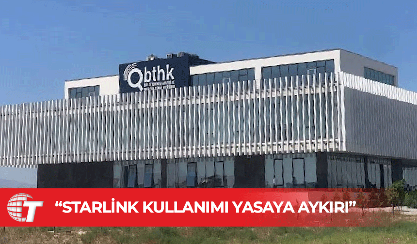 BTHK: Starlink ve benzeri uydu haberleşme cihazlarının kullanımı yasaya aykırıdır, yasaktır