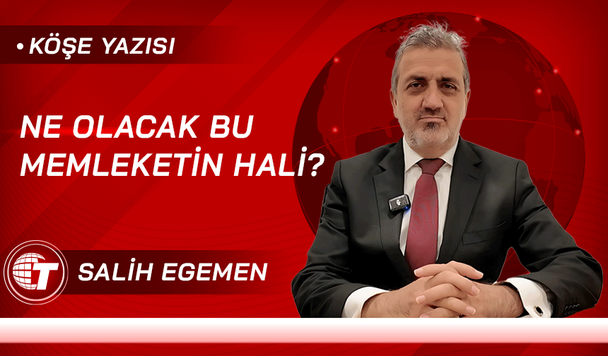Ne olacak bu memleketin hali?