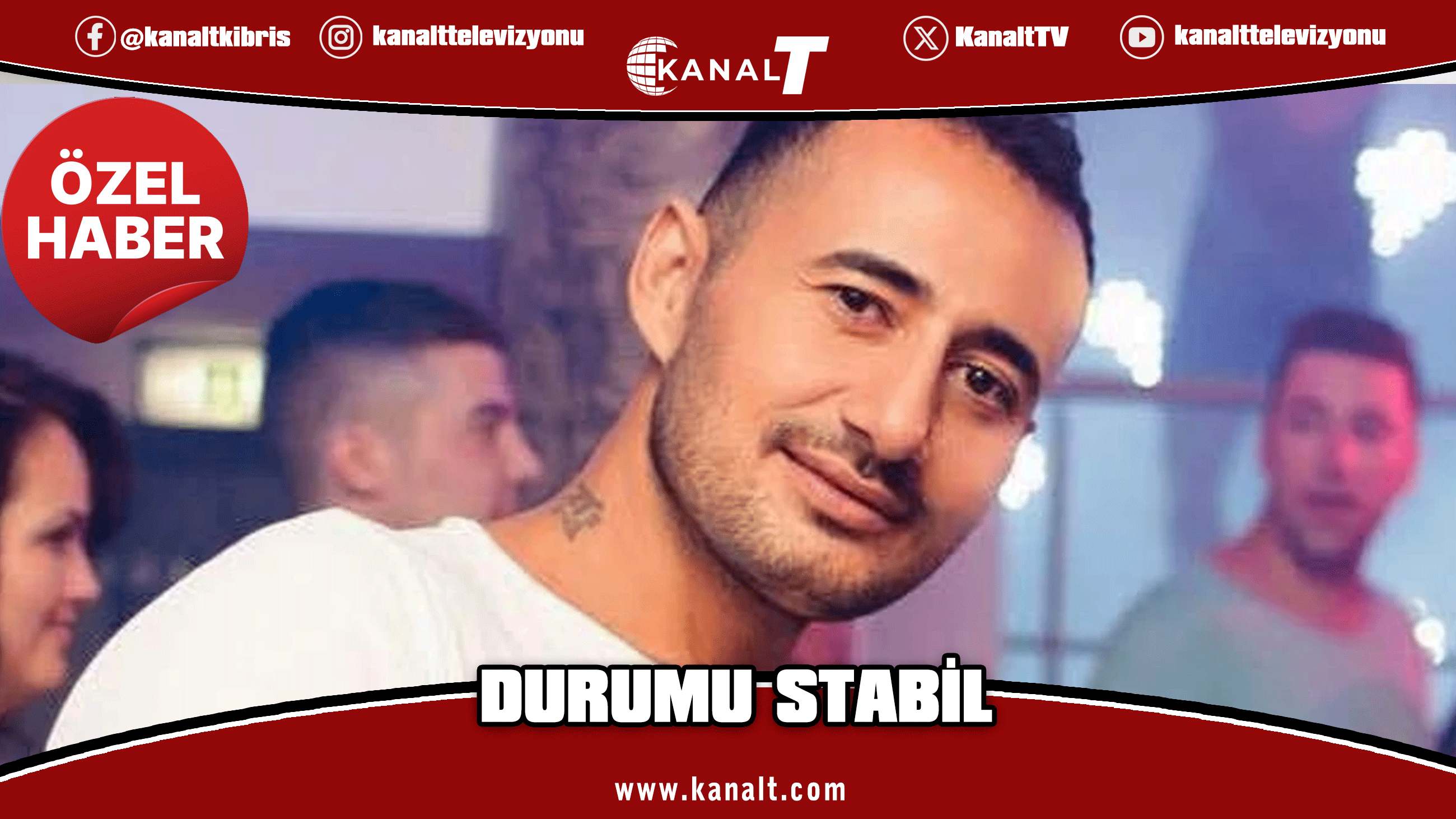 AYİA NAPA’DA SALDIRIYA UĞRAYAN AHMET TAN’IN DURUMU STABİL