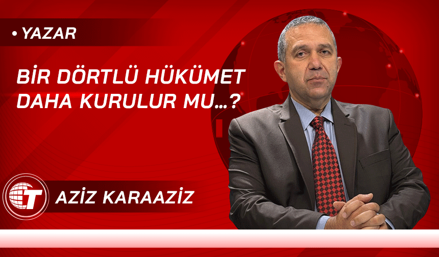 Bir Dörtlü Hükümet Daha Kurulur mu…?