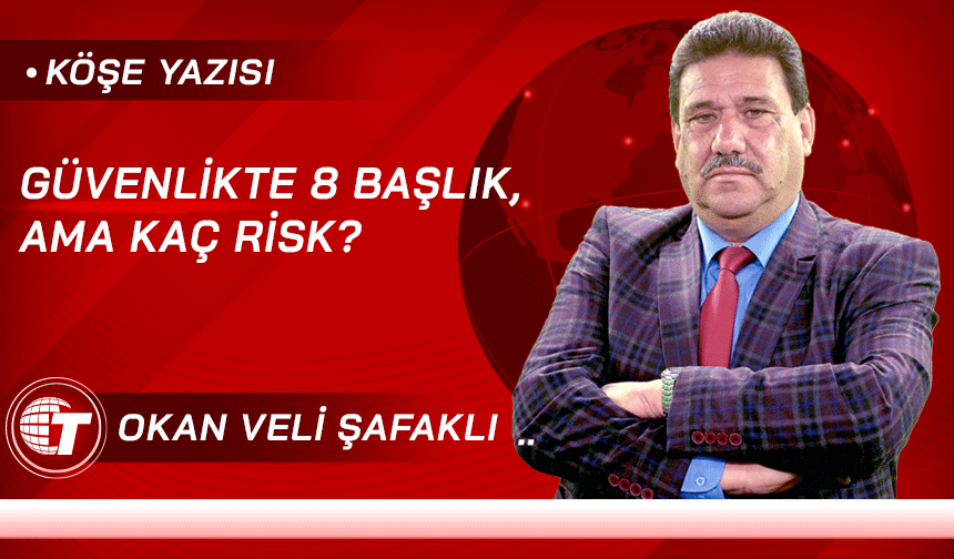 GÜVENLİKTE 8 BAŞLIK, AMA KAÇ RİSK?